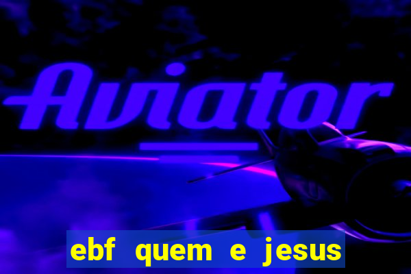 ebf quem e jesus ebf jesus meu super heroi